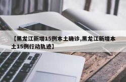 黑龙江新增15例本土确诊病例，黑龙江新增40例确诊 50例无症状